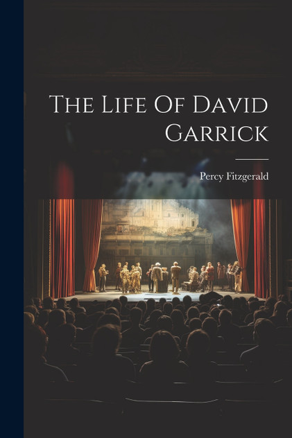 The Life Of David Garrick The Life Of David Garrick