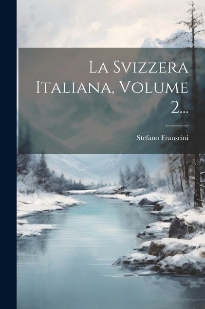 La Svizzera Italiana, Volume 2... La Svizzera Italiana, Volume 2...