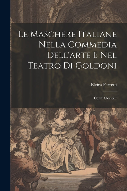 Le Maschere Italiane Nella Commedia Dell'arte E Nel Teatro Di Goldoni Le Maschere Italiane Nella Commedia Dell'arte E Nel Teatro Di Goldoni