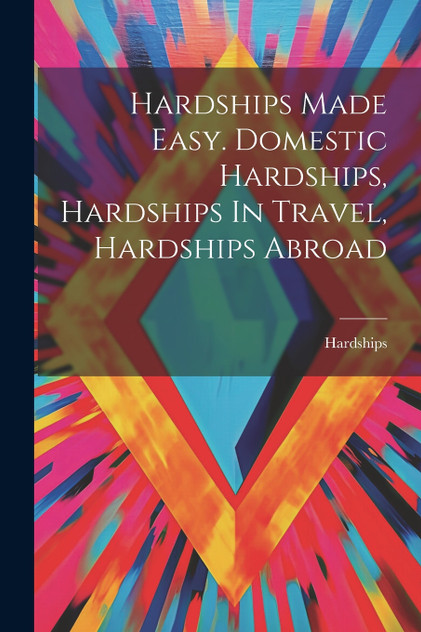 Hardships Made Easy. Domestic Hardships, Hardships In Travel, Hardships Abroad Hardships Made Easy. Domestic Hardships, Hardships In Travel, Hardships Abroad