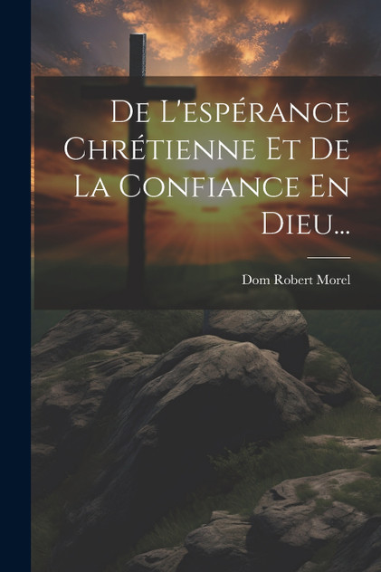 De L'espérance Chrétienne Et De La Confiance En Dieu... De L'espérance Chrétienne Et De La Confiance En Dieu...