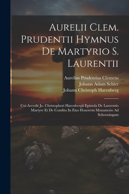 Aurelii Clem. Prudentii Hymnus De Martyrio S. Laurentii Aurelii Clem. Prudentii Hymnus De Martyrio S. Laurentii