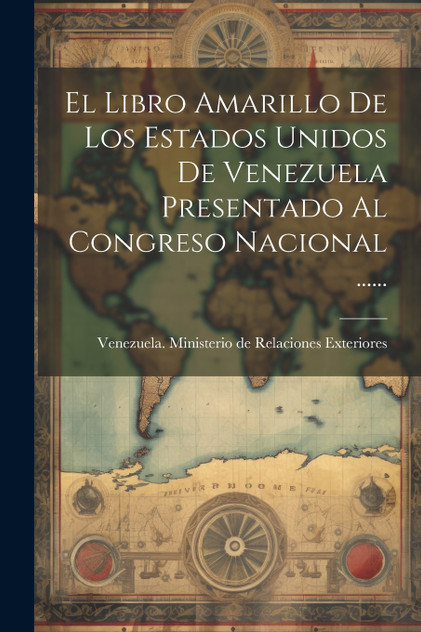 El Libro Amarillo De Los Estados Unidos De Venezuela Presentado Al Congreso Nacional ...... El Libro Amarillo De Los Estados Unidos De Venezuela Presentado Al Congreso Nacional ......