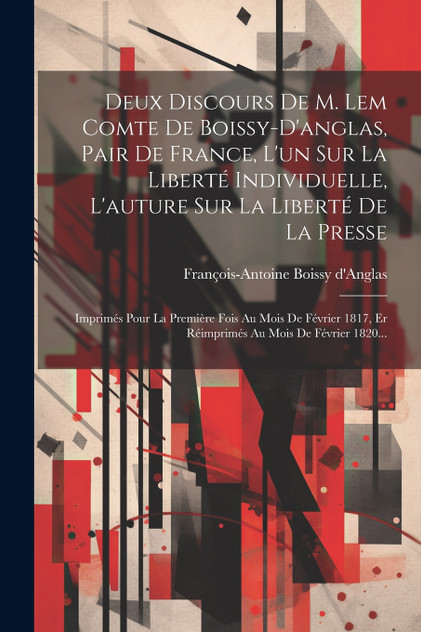 Deux Discours De M. Lem Comte De Boissy-d'anglas, Pair De France, L'un Sur La Liberté Individuelle, L'auture Sur La Liberté De La Presse