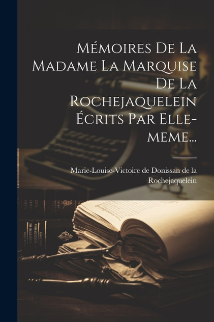 Mémoires De La Madame La Marquise De La Rochejaquelein Écrits Par Elle-meme...