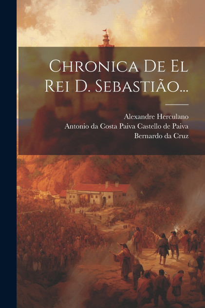Chronica De El Rei D. Sebastião... Chronica De El Rei D. Sebastião...