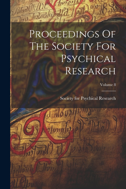 Proceedings Of The Society For Psychical Research; Volume 8 Proceedings Of The Society For Psychical Research; Volume 8