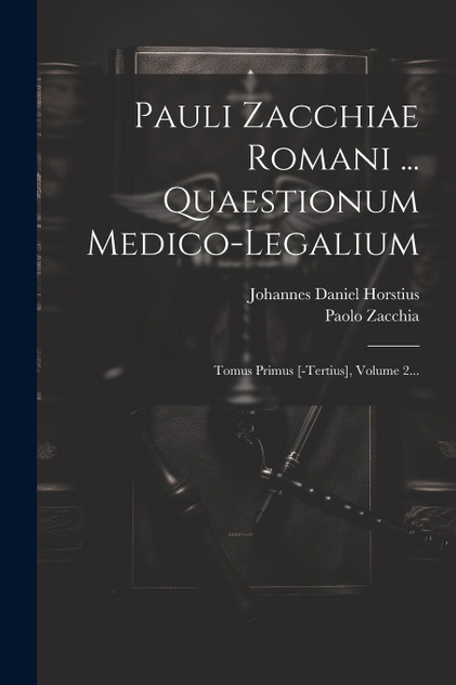 Pauli Zacchiae Romani ... Quaestionum Medico-legalium
