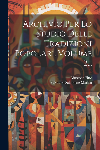 Archivio Per Lo Studio Delle Tradizioni Popolari, Volume 2... Archivio Per Lo Studio Delle Tradizioni Popolari, Volume 2...