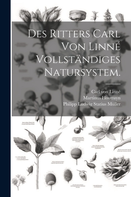Des Ritters Carl von Linné vollständiges Natursystem. Des Ritters Carl von Linné vollständiges Natursystem.