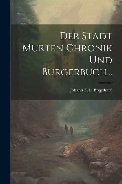 Der Stadt Murten Chronik und Bürgerbuch... Der Stadt Murten Chronik und Bürgerbuch...