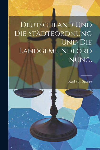 Deutschland und die Städteordnung und die Landgemeindeordnung. Deutschland und die Städteordnung und die Landgemeindeordnung.