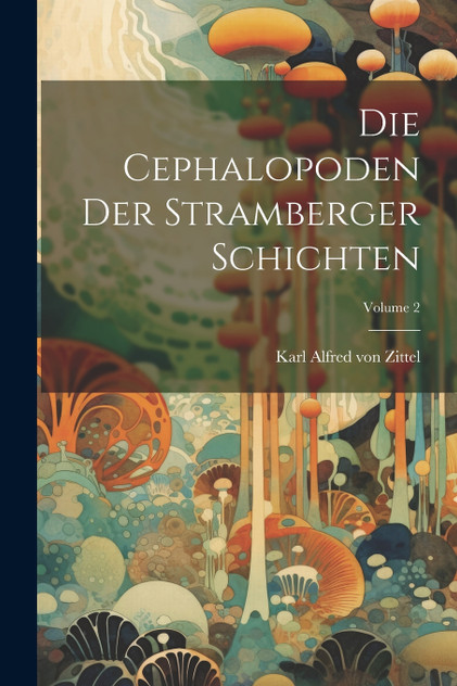 Die Cephalopoden Der Stramberger Schichten; Volume 2 Die Cephalopoden Der Stramberger Schichten; Volume 2