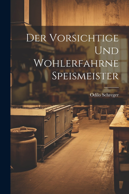 Der Vorsichtige Und Wohlerfahrne Speismeister Der Vorsichtige Und Wohlerfahrne Speismeister