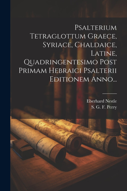 Psalterium Tetraglottum Graece, Syriace, Chaldaice, Latine, Quadringentesimo Post Primam Hebraici Psalterii Editionem Anno...