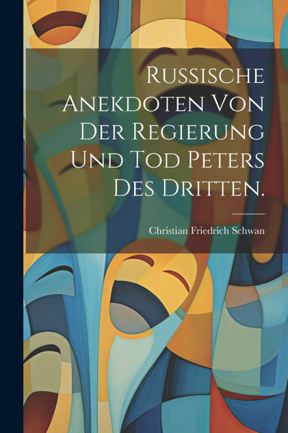Russische Anekdoten von der Regierung und Tod Peters des Dritten. Russische Anekdoten von der Regierung und Tod Peters des Dritten.