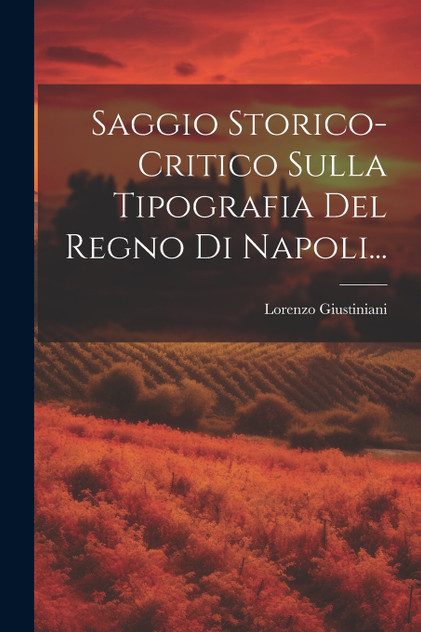 Saggio Storico-critico Sulla Tipografia Del Regno Di Napoli... Saggio Storico-critico Sulla Tipografia Del Regno Di Napoli...