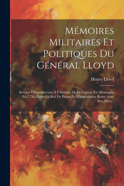 Mémoires Militaires Et Politiques Du Général Lloyd Mémoires Militaires Et Politiques Du Général Lloyd