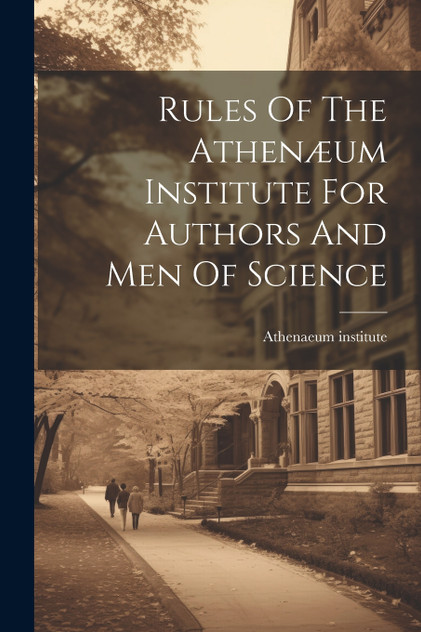 Rules Of The Athenæum Institute For Authors And Men Of Science