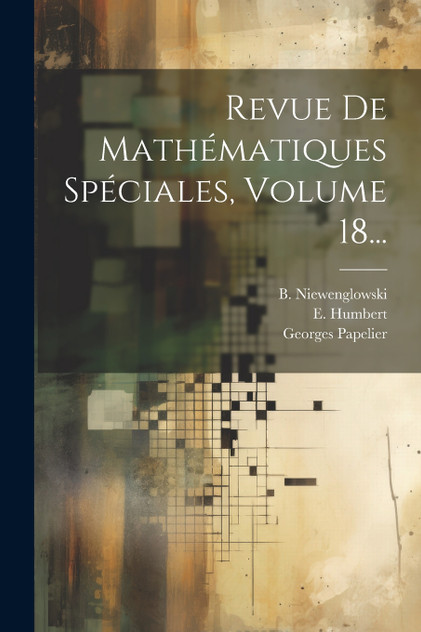 Revue De Mathématiques Spéciales, Volume 18...