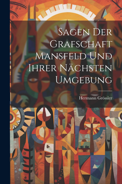 Sagen Der Grafschaft Mansfeld Und Ihrer Nächsten Umgebung Sagen Der Grafschaft Mansfeld Und Ihrer Nächsten Umgebung
