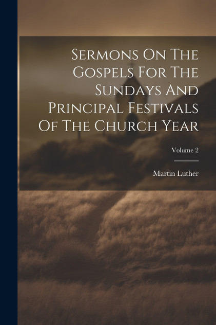 Sermons On The Gospels For The Sundays And Principal Festivals Of The Church Year; Volume 2 Sermons On The Gospels For The Sundays And Principal Festivals Of The Church Year; Volume 2