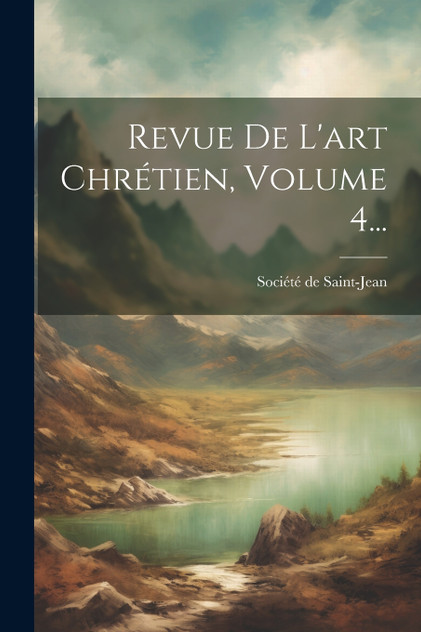 Revue De L'art Chrétien, Volume 4...