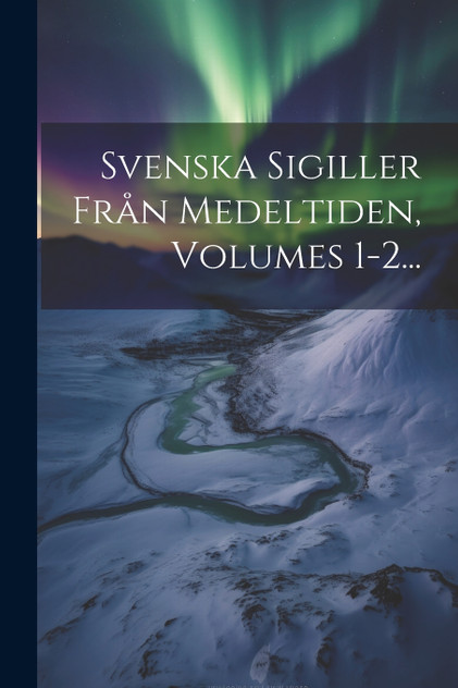 Svenska Sigiller Från Medeltiden, Volumes 1-2... Svenska Sigiller Från Medeltiden, Volumes 1-2...