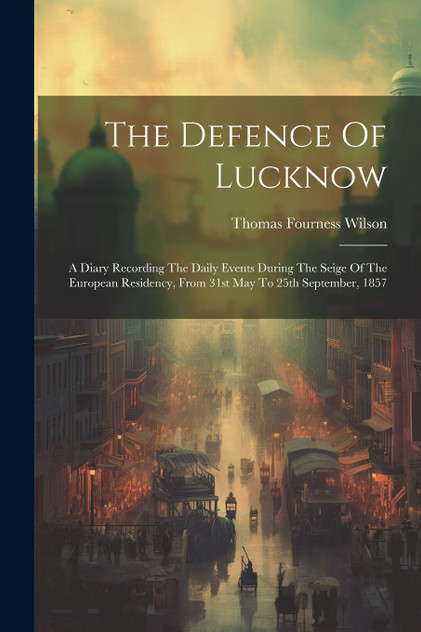 The Defence Of Lucknow The Defence Of Lucknow