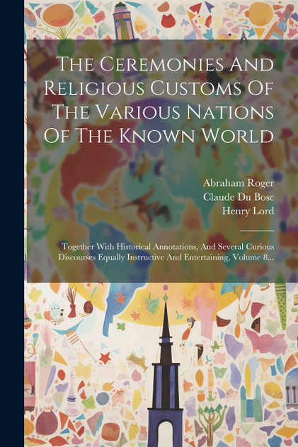 The Ceremonies And Religious Customs Of The Various Nations Of The Known World The Ceremonies And Religious Customs Of The Various Nations Of The Known World
