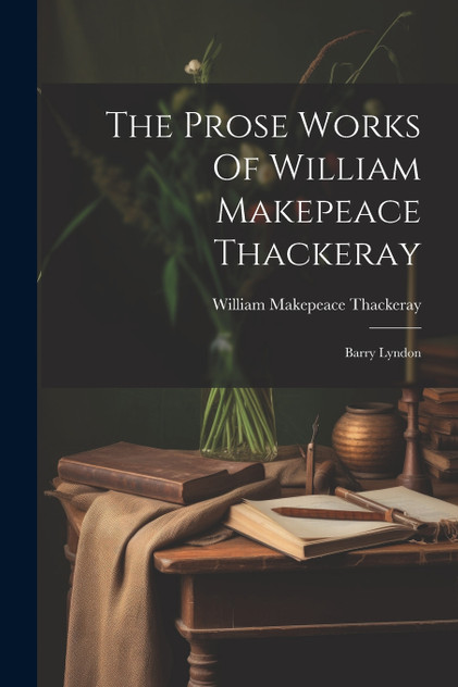 The Prose Works Of William Makepeace Thackeray The Prose Works Of William Makepeace Thackeray