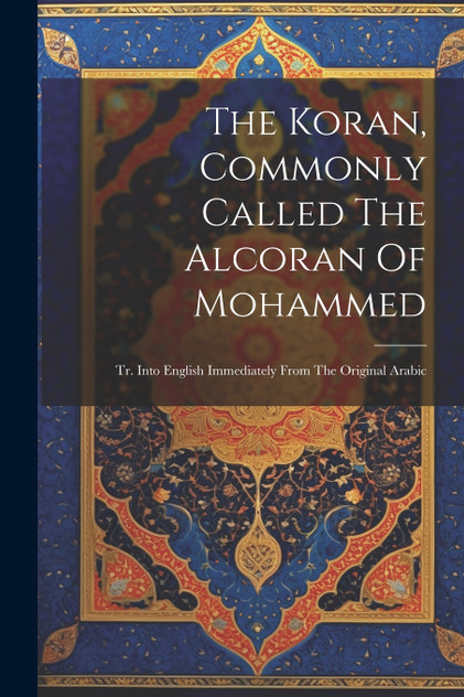 The Koran, Commonly Called The Alcoran Of Mohammed The Koran, Commonly Called The Alcoran Of Mohammed