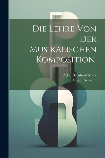 Die Lehre von der musikalischen Komposition. Die Lehre von der musikalischen Komposition.