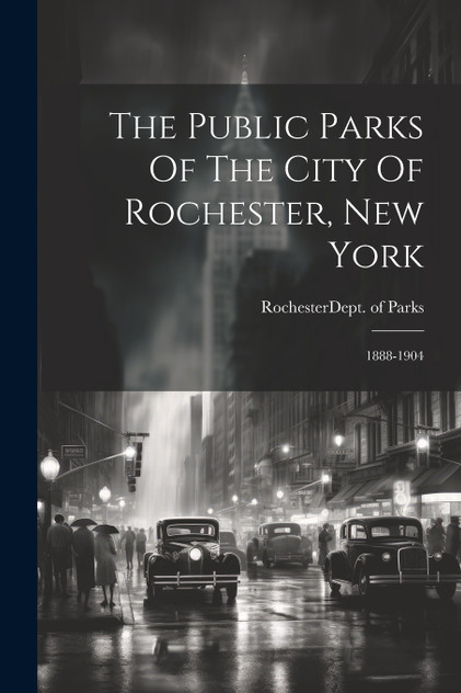 The Public Parks Of The City Of Rochester, New York