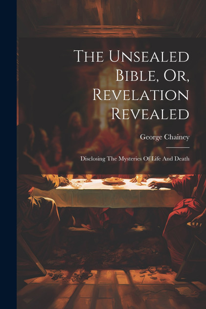 The Unsealed Bible, Or, Revelation Revealed The Unsealed Bible, Or, Revelation Revealed