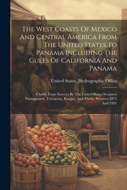 The West Coasts Of Mexico And Central America From The United States To Panama Including The Gulfs Of California And Panama The West Coasts Of Mexico And Central America From The United States To Panama Including The Gulfs Of California And Panama