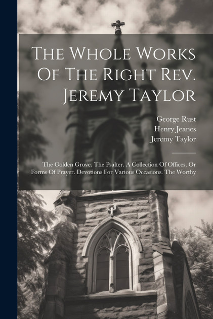 The Whole Works Of The Right Rev. Jeremy Taylor The Whole Works Of The Right Rev. Jeremy Taylor