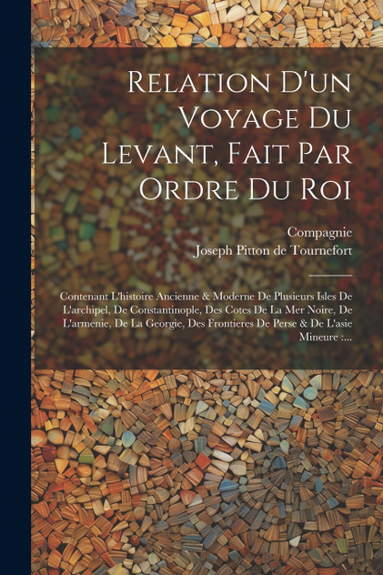 Relation D'un Voyage Du Levant, Fait Par Ordre Du Roi Relation D'un Voyage Du Levant, Fait Par Ordre Du Roi