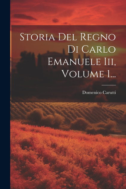 Storia Del Regno Di Carlo Emanuele Iii, Volume 1... Storia Del Regno Di Carlo Emanuele Iii, Volume 1...