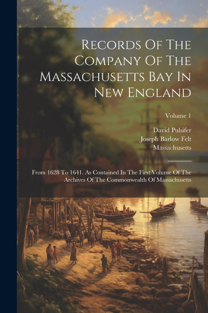 Records Of The Company Of The Massachusetts Bay In New England Records Of The Company Of The Massachusetts Bay In New England