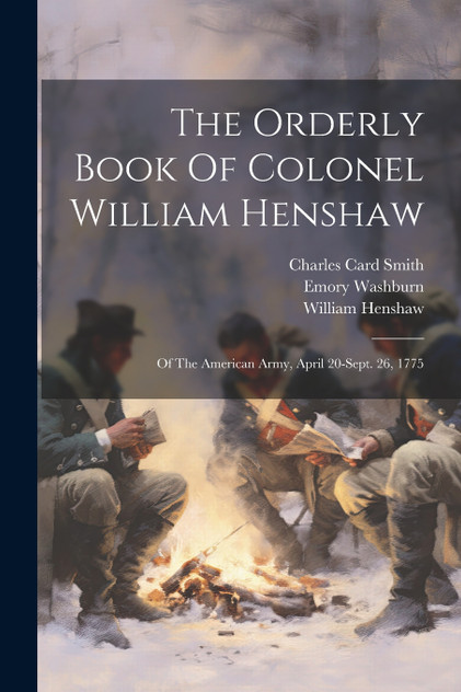 The Orderly Book Of Colonel William Henshaw The Orderly Book Of Colonel William Henshaw