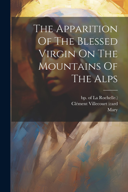 The Apparition Of The Blessed Virgin On The Mountains Of The Alps The Apparition Of The Blessed Virgin On The Mountains Of The Alps