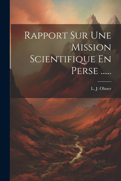 Rapport Sur Une Mission Scientifique En Perse ...... Rapport Sur Une Mission Scientifique En Perse ......