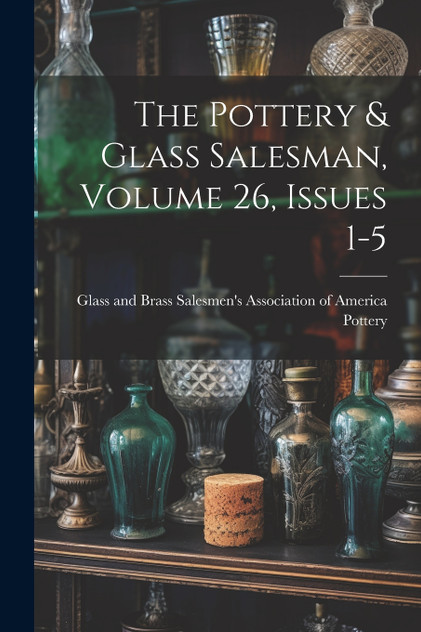 The Pottery & Glass Salesman, Volume 26, Issues 1-5 The Pottery & Glass Salesman, Volume 26, Issues 1-5