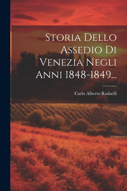 Storia Dello Assedio Di Venezia Negli Anni 1848-1849... Storia Dello Assedio Di Venezia Negli Anni 1848-1849...