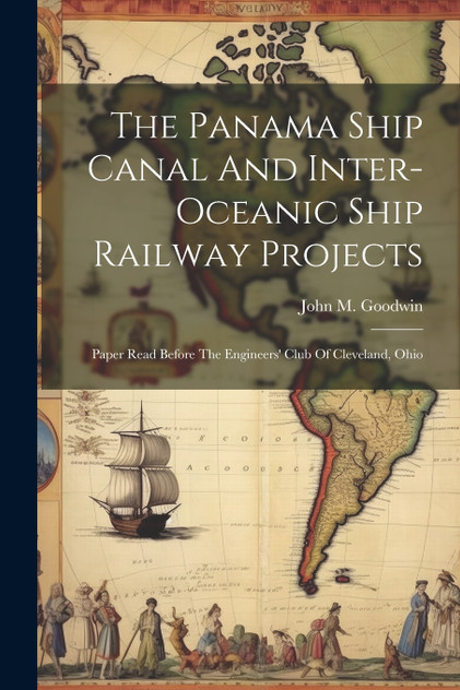 The Panama Ship Canal And Inter-oceanic Ship Railway Projects The Panama Ship Canal And Inter-oceanic Ship Railway Projects