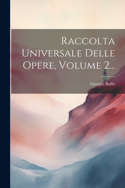 Raccolta Universale Delle Opere, Volume 2... Raccolta Universale Delle Opere, Volume 2...