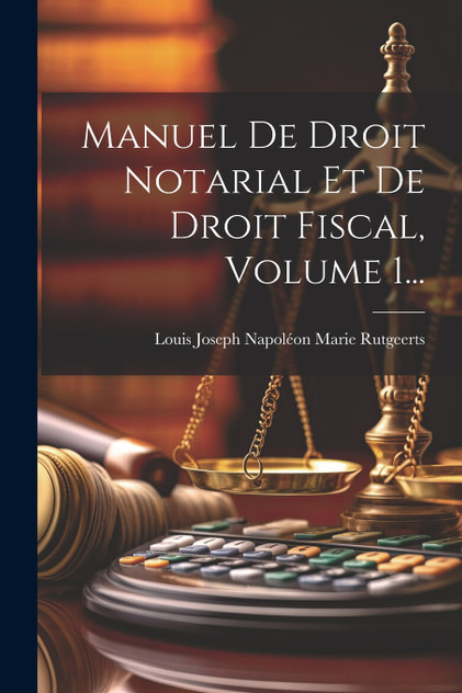 Manuel De Droit Notarial Et De Droit Fiscal, Volume 1... Manuel De Droit Notarial Et De Droit Fiscal, Volume 1...