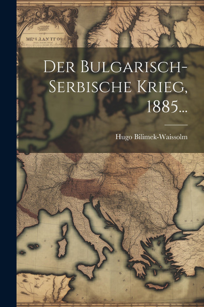 Der Bulgarisch-serbische Krieg, 1885... Der Bulgarisch-serbische Krieg, 1885...
