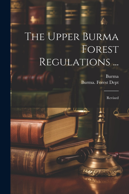 The Upper Burma Forest Regulations ... The Upper Burma Forest Regulations ...